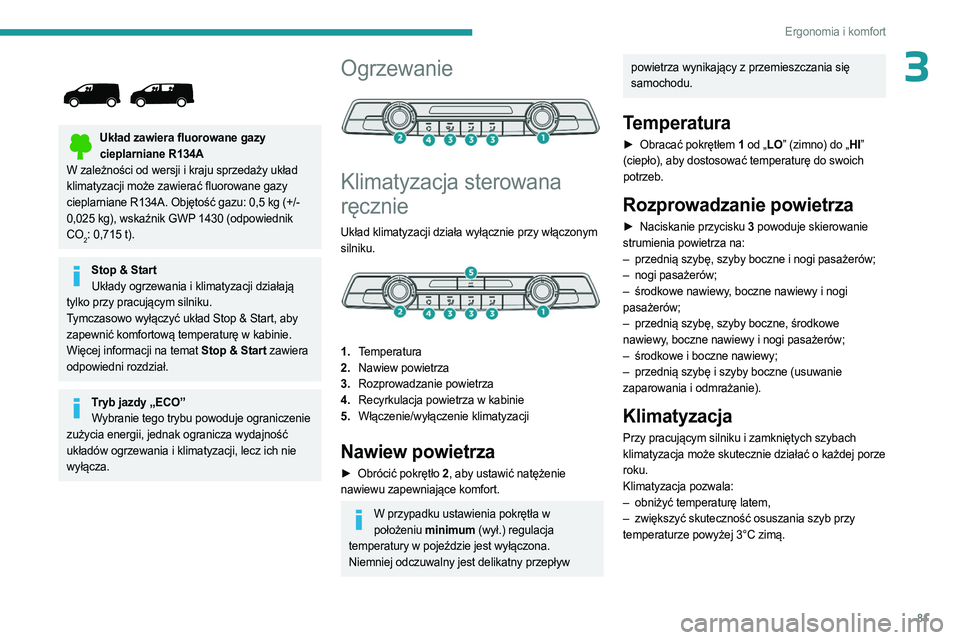 PEUGEOT EXPERT 2022 Instrukcja obsługi (in Polish) 81
Ergonomia i komfort
3
Układ zawiera fluorowane gazy cieplarniane R134A
W zależności od wersji i kraju sprzedaży układ
klimatyzacji może zawierać fluorowane gazy
cieplarniane R134A. Obj PEUGEOT EXPERT 2022 Instrukcja obsługi (in Polish) 81
Ergonomia i komfort
3
Układ zawiera fluorowane gazy cieplarniane R134A
W zależności od wersji i kraju sprzedaży układ
klimatyzacji może zawierać fluorowane gazy
cieplarniane R134A. Obj