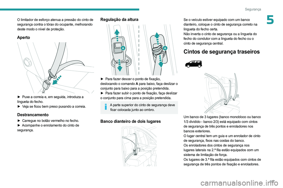 PEUGEOT EXPERT 2022 Manual de utilização (in Portuguese) 107
Segurança
5O limitador de esforço atenua a pressão do cinto de
segurança contra o tórax do ocupante, melhorando
deste modo o nível de proteção.
Aperto
► Puxe a correia e, em seguida PEUGEOT EXPERT 2022 Manual de utilização (in Portuguese) 107
Segurança
5O limitador de esforço atenua a pressão do cinto de
segurança contra o tórax do ocupante, melhorando
deste modo o nível de proteção.
Aperto
► Puxe a correia e, em seguida