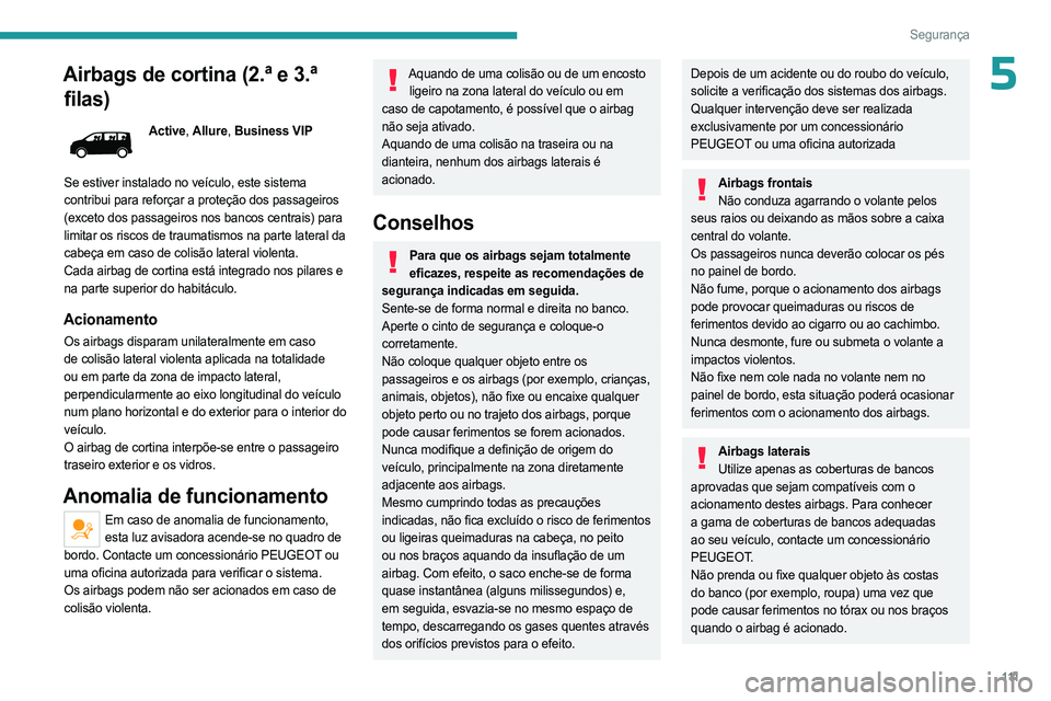 PEUGEOT EXPERT 2022  Manual de utilização (in Portuguese) 111
Segurança
5Airbags de cortina (2.ª e 3.ª filas)
Active,  Allure, Business VIP
Se estiver instalado no veículo, este sistema 
contribui para reforçar a proteção dos passageiros 
(exceto dos 