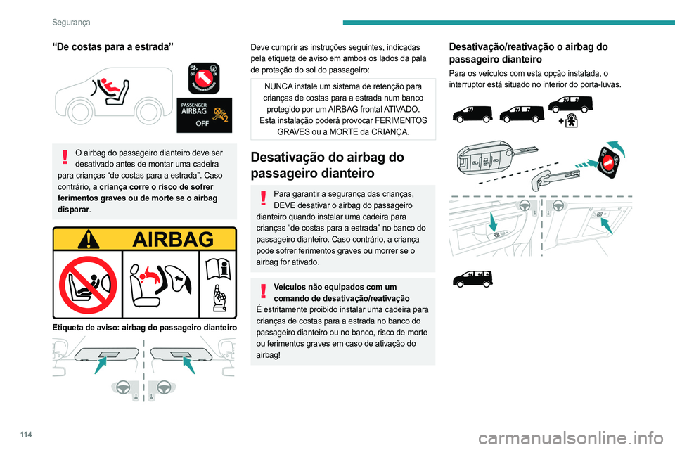 PEUGEOT EXPERT 2022  Manual de utilização (in Portuguese) 11 4
Segurança
“De costas para a estrada” 
 
O airbag do passageiro dianteiro deve ser desativado antes de montar uma cadeira 
para crianças “de costas para a estrada”. Caso 
contrário,  a 