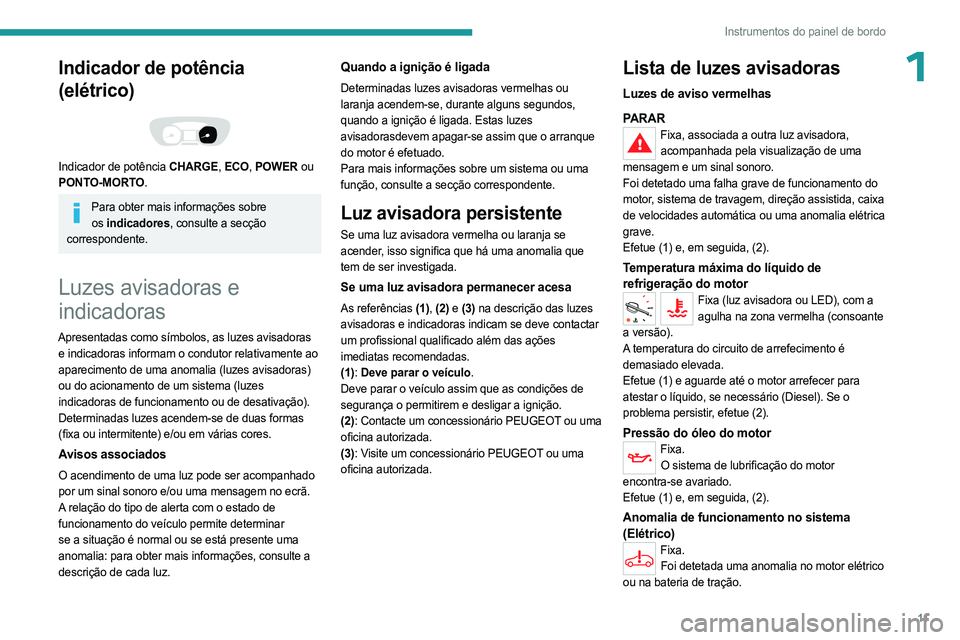 PEUGEOT EXPERT 2022 Manual de utilização (in Portuguese) 11
Instrumentos do painel de bordo
1Indicador de potência
(elétrico)
Indicador de potência CHARGE, ECO, POWER ou
PONTO-MORTO.
Para obter mais informações sobre os indicadores , consulte a PEUGEOT EXPERT 2022 Manual de utilização (in Portuguese) 11
Instrumentos do painel de bordo
1Indicador de potência
(elétrico)
Indicador de potência CHARGE, ECO, POWER ou
PONTO-MORTO.
Para obter mais informações sobre os indicadores , consulte a