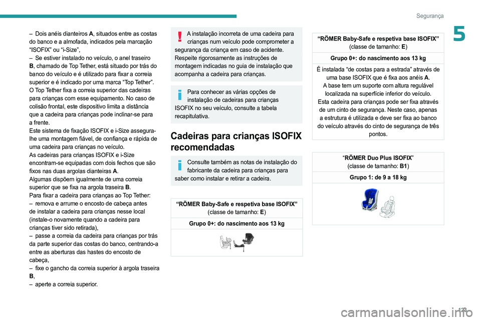 PEUGEOT EXPERT 2022 Manual de utilização (in Portuguese) 123
Segurança
5– Dois anéis dianteiros A, situados entre as costas
do banco e a almofada, indicados pela marcação
“ISOFIX” ou “i-Size”,
–
Se estiver instalado no veículo, o anel t PEUGEOT EXPERT 2022 Manual de utilização (in Portuguese) 123
Segurança
5– Dois anéis dianteiros A, situados entre as costas
do banco e a almofada, indicados pela marcação
“ISOFIX” ou “i-Size”,
–
Se estiver instalado no veículo, o anel t