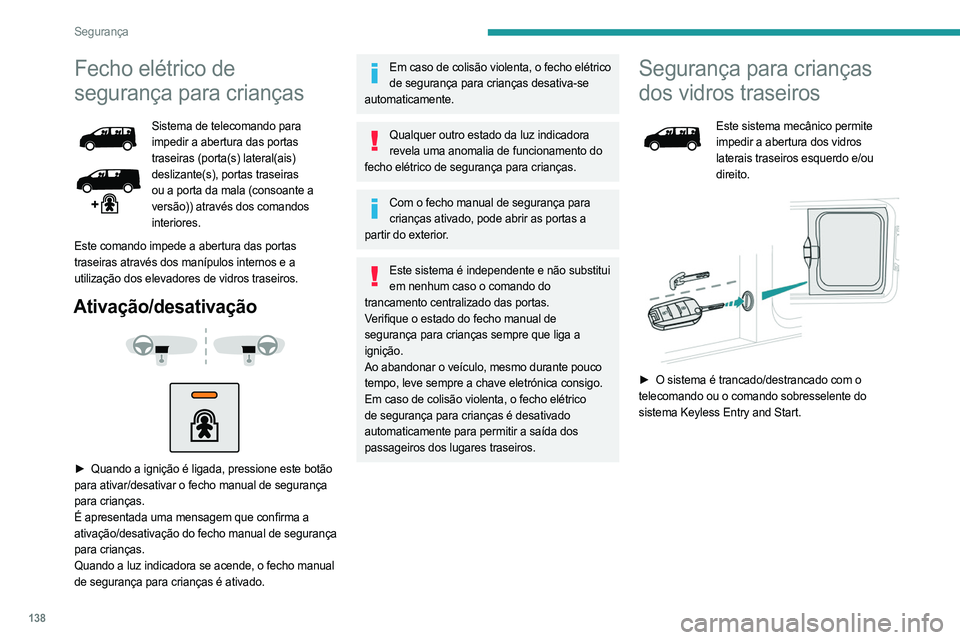 PEUGEOT EXPERT 2022  Manual de utilização (in Portuguese) 138
Segurança
Fecho elétrico de 
segurança para crianças
Sistema de telecomando para 
impedir a abertura das portas 
traseiras (porta(s) lateral(ais) 
deslizante(s), portas traseiras 
ou a porta d