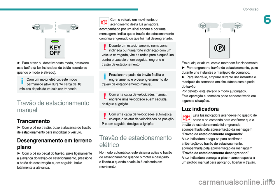PEUGEOT EXPERT 2022 Manual de utilização (in Portuguese) 145
Condução
6
KEY OFF
► Para ativar ou desativar este modo, pressione
este botão (a luz indicadora do botão acende-se
quando o modo é ativado).
Com um motor elétrico, este modo per PEUGEOT EXPERT 2022 Manual de utilização (in Portuguese) 145
Condução
6
KEY OFF
► Para ativar ou desativar este modo, pressione
este botão (a luz indicadora do botão acende-se
quando o modo é ativado).
Com um motor elétrico, este modo per