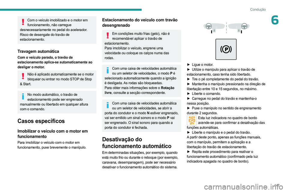 PEUGEOT EXPERT 2022 Manual de utilização (in Portuguese) 147
Condução
6Com o veículo imobilizado e o motor em funcionamento, não carregue
desnecessariamente no pedal do acelerador.
Risco de desengate do travão de
estacionamento.
Travagem automática PEUGEOT EXPERT 2022 Manual de utilização (in Portuguese) 147
Condução
6Com o veículo imobilizado e o motor em funcionamento, não carregue
desnecessariamente no pedal do acelerador.
Risco de desengate do travão de
estacionamento.
Travagem automática
