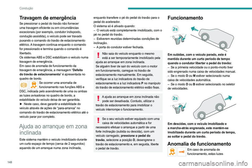 PEUGEOT EXPERT 2022 Manual de utilização (in Portuguese) 148
Condução
Travagem de emergência
Se pressionar o pedal do travão não fornecer
uma travagem eficiente ou em circunstâncias
excecionais (por exemplo, condutor indisposto,
condução assistid PEUGEOT EXPERT 2022 Manual de utilização (in Portuguese) 148
Condução
Travagem de emergência
Se pressionar o pedal do travão não fornecer
uma travagem eficiente ou em circunstâncias
excecionais (por exemplo, condutor indisposto,
condução assistid