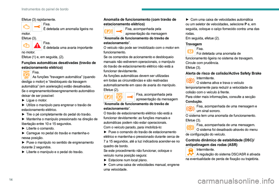 PEUGEOT EXPERT 2022 Manual de utilização (in Portuguese) 14
Instrumentos do painel de bordo
Efetue (3) rapidamente.Fixa.É detetada um anomalia ligeira no
motor.
Efetue (3).
Fixa. É detetada uma avaria importante
no motor.
Efetue (1) e, em seguida, (2).
PEUGEOT EXPERT 2022 Manual de utilização (in Portuguese) 14
Instrumentos do painel de bordo
Efetue (3) rapidamente.Fixa.É detetada um anomalia ligeira no
motor.
Efetue (3).
Fixa. É detetada uma avaria importante
no motor.
Efetue (1) e, em seguida, (2).