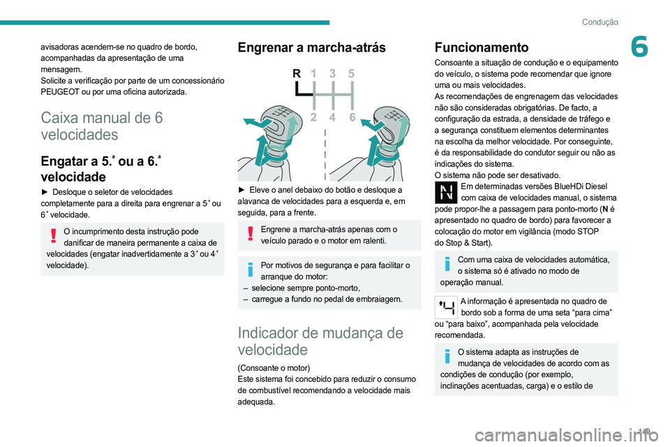 PEUGEOT EXPERT 2022  Manual de utilização (in Portuguese) 149
Condução
6avisadoras acendem-se no quadro de bordo, 
acompanhadas da apresentação de uma 
mensagem.
Solicite a verificação por parte de um concessionário 
PEUGEOT ou por uma oficina autoriz