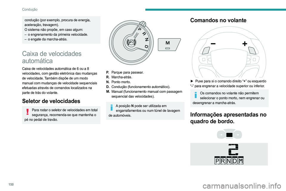 PEUGEOT EXPERT 2022  Manual de utilização (in Portuguese) 150
Condução
condução (por exemplo, procura de energia, 
aceleração, travagem).
O sistema não propõe, em caso algum:
– 
o engrenamento da primeira velocidade.
–

 
o engate da marcha-atrá