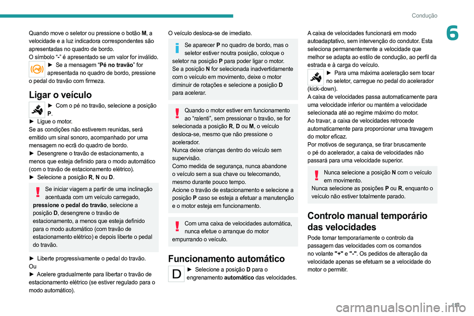 PEUGEOT EXPERT 2022  Manual de utilização (in Portuguese) 151
Condução
6Quando move o seletor ou pressione o botão M, a  
velocidade e a luz indicadora correspondentes são 
apresentadas no quadro de bordo.
O símbolo “- ” é apresentado se um valor f