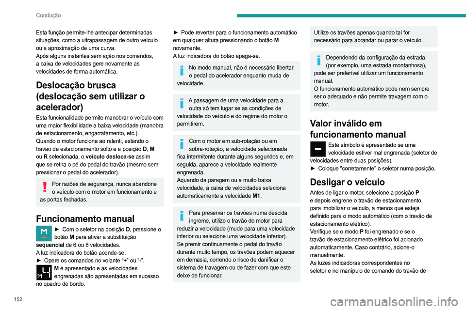 PEUGEOT EXPERT 2022  Manual de utilização (in Portuguese) 152
Condução
Esta função permite-lhe antecipar determinadas 
situações, como a ultrapassagem de outro veículo 
ou a aproximação de uma curva.
Após alguns instantes sem ação nos comandos, 
