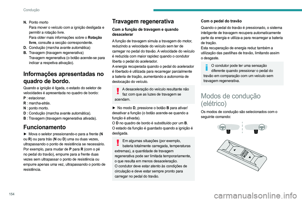 PEUGEOT EXPERT 2022  Manual de utilização (in Portuguese) 154
Condução
N.Ponto morto
Para mover o veículo com a ignição desligada e 
permitir a rotação livre.
Para obter mais informações sobre o Rotação 
livre, consulte a secção correspondente.
