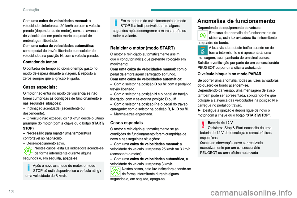 PEUGEOT EXPERT 2022  Manual de utilização (in Portuguese) 156
Condução
Com uma caixa de velocidades manual: a 
velocidades inferiores a 20 km/h ou com o veículo 
parado (dependendo do motor), com a alavanca 
de velocidades em ponto-morto e o pedal de 
emb