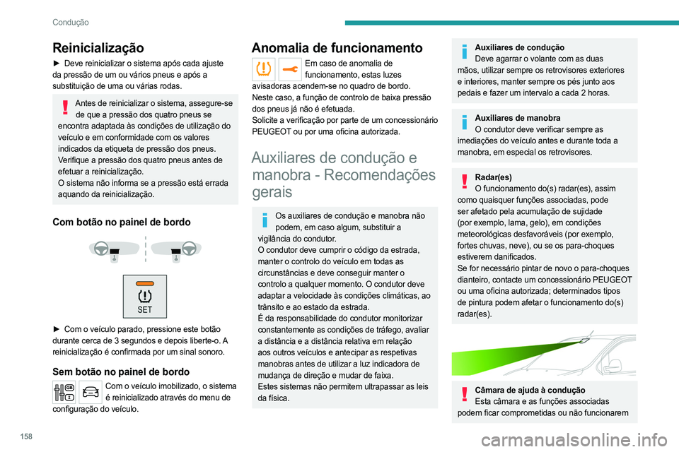 PEUGEOT EXPERT 2022  Manual de utilização (in Portuguese) 158
Condução
Reinicialização
► Deve reinicializar o sistema após cada ajuste 
da pressão de um ou vários pneus e após a 
substituição de uma ou várias rodas.
Antes de reinicializar o sist