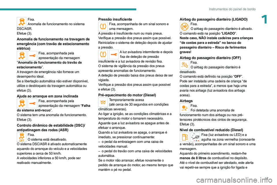 PEUGEOT EXPERT 2022 Manual de utilização (in Portuguese) 15
Instrumentos do painel de bordo
1Fixa.Anomalia de funcionamento no sistema
DSC/ASR.
Efetue (3).
Anomalia de funcionamento na travagem de
emergência (com travão de estacionamento
elétrico)
Fix PEUGEOT EXPERT 2022 Manual de utilização (in Portuguese) 15
Instrumentos do painel de bordo
1Fixa.Anomalia de funcionamento no sistema
DSC/ASR.
Efetue (3).
Anomalia de funcionamento na travagem de
emergência (com travão de estacionamento
elétrico)
Fix