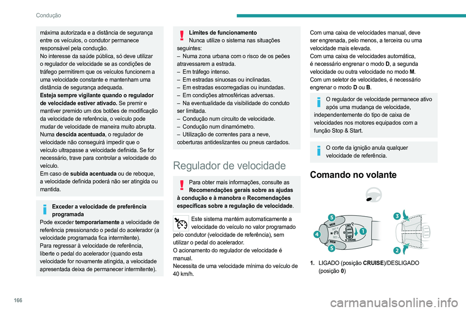 PEUGEOT EXPERT 2022 Manual de utilização (in Portuguese) 166
Condução
máxima autorizada e a distância de segurança
entre os veículos, o condutor permanece
responsável pela condução.
No interesse da saúde pública, só deve utilizar
o regulador PEUGEOT EXPERT 2022 Manual de utilização (in Portuguese) 166
Condução
máxima autorizada e a distância de segurança
entre os veículos, o condutor permanece
responsável pela condução.
No interesse da saúde pública, só deve utilizar
o regulador