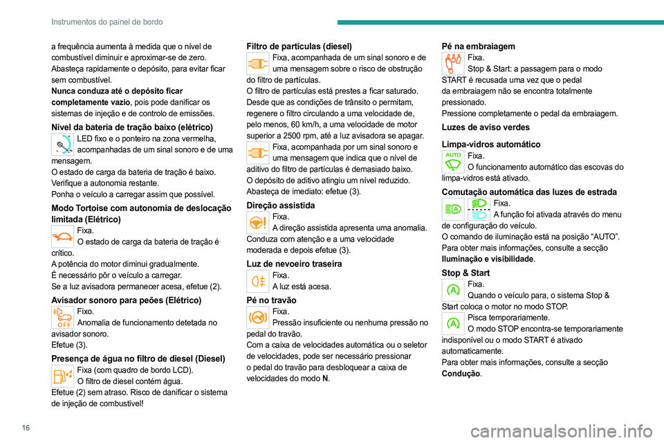 PEUGEOT EXPERT 2022 Manual de utilização (in Portuguese) 16
Instrumentos do painel de bordo
a frequência aumenta à medida que o nível de
combustível diminuir e aproximar-se de zero.
Abasteça rapidamente o depósito, para evitar ficar
sem combustível PEUGEOT EXPERT 2022 Manual de utilização (in Portuguese) 16
Instrumentos do painel de bordo
a frequência aumenta à medida que o nível de
combustível diminuir e aproximar-se de zero.
Abasteça rapidamente o depósito, para evitar ficar
sem combustível