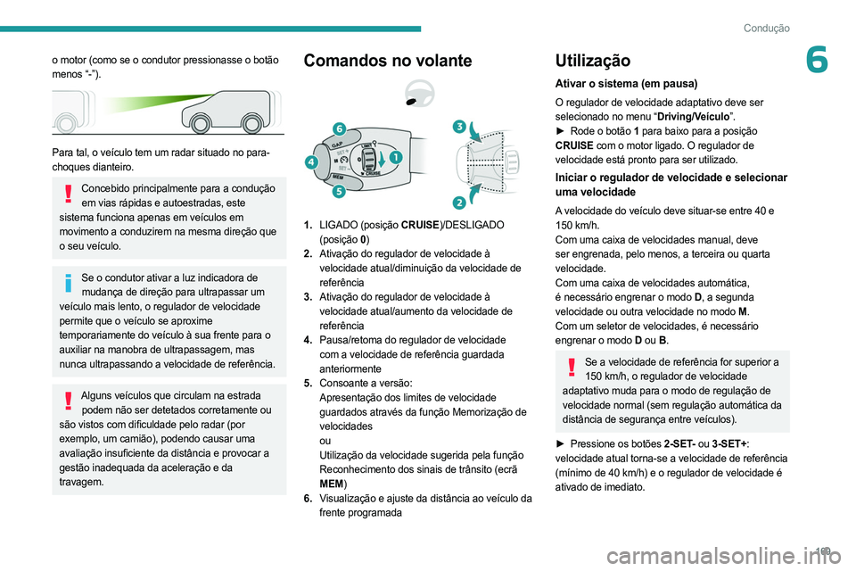 PEUGEOT EXPERT 2022 Manual de utilização (in Portuguese) 169
Condução
6o motor (como se o condutor pressionasse o botão
menos “-”).
Para tal, o veículo tem um radar situado no para-
choques dianteiro.
Concebido principalmente para a condução PEUGEOT EXPERT 2022 Manual de utilização (in Portuguese) 169
Condução
6o motor (como se o condutor pressionasse o botão
menos “-”).
Para tal, o veículo tem um radar situado no para-
choques dianteiro.
Concebido principalmente para a condução