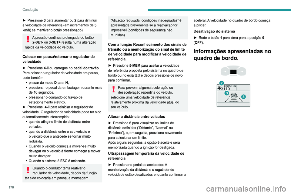 PEUGEOT EXPERT 2022 Manual de utilização (in Portuguese) 170
Condução
► Pressione 3 para aumentar ou 2 para diminuir
a velocidade de referência (em incrementos de 5
km/h) se mantiver o botão pressionado).
A pressão contínua prolongada do botão PEUGEOT EXPERT 2022 Manual de utilização (in Portuguese) 170
Condução
► Pressione 3 para aumentar ou 2 para diminuir
a velocidade de referência (em incrementos de 5
km/h) se mantiver o botão pressionado).
A pressão contínua prolongada do botão