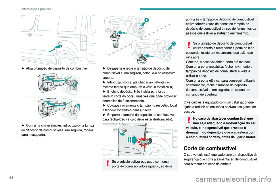 PEUGEOT EXPERT 2022 Manual de utilização (in Portuguese) 186
Informações práticas
► Abra o tampão de depósito de combustível.
► Com uma chave simples, introduza-o na tampa
do depósito de combustível e, em seguida, rode-a
para a esquerda.
PEUGEOT EXPERT 2022 Manual de utilização (in Portuguese) 186
Informações práticas
► Abra o tampão de depósito de combustível.
► Com uma chave simples, introduza-o na tampa
do depósito de combustível e, em seguida, rode-a
para a esquerda.