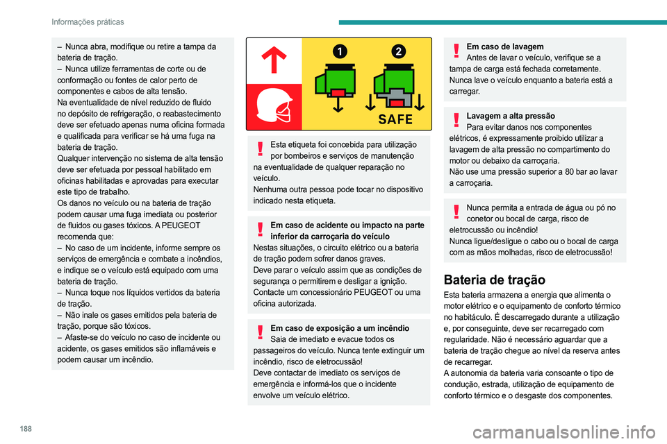 PEUGEOT EXPERT 2022 Manual de utilização (in Portuguese) 188
Informações práticas
– Nunca abra, modifique ou retire a tampa da
bateria de tração.
–
Nunca utilize ferramentas de corte ou de
conformação ou fontes de calor perto de
componente PEUGEOT EXPERT 2022 Manual de utilização (in Portuguese) 188
Informações práticas
– Nunca abra, modifique ou retire a tampa da
bateria de tração.
–
Nunca utilize ferramentas de corte ou de
conformação ou fontes de calor perto de
componente