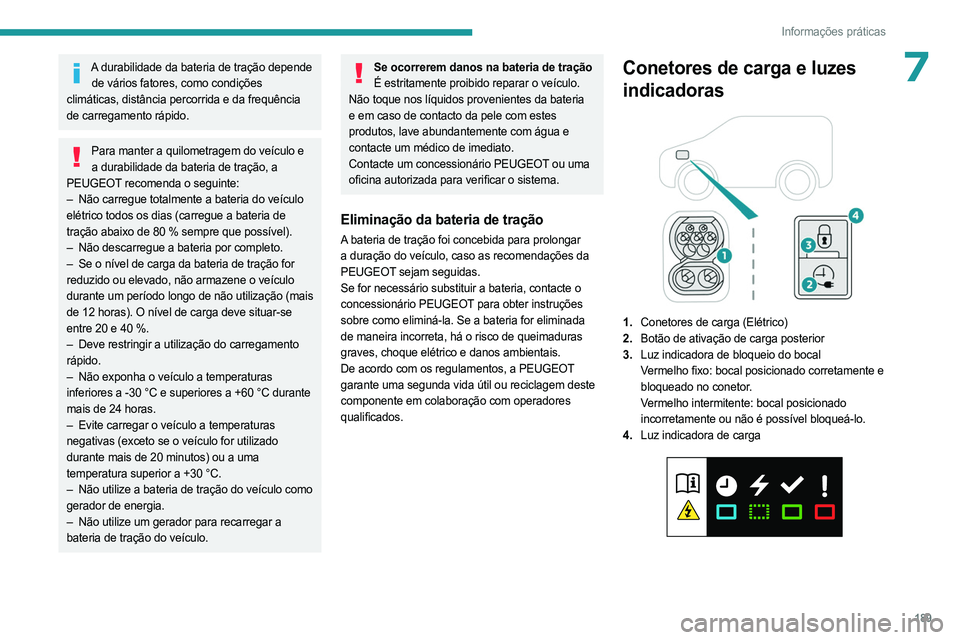PEUGEOT EXPERT 2022 Manual de utilização (in Portuguese) 189
Informações práticas
7A durabilidade da bateria de tração depende de vários fatores, como condições
climáticas, distância percorrida e da frequência
de carregamento rápido.
Para mant PEUGEOT EXPERT 2022 Manual de utilização (in Portuguese) 189
Informações práticas
7A durabilidade da bateria de tração depende de vários fatores, como condições
climáticas, distância percorrida e da frequência
de carregamento rápido.
Para mant