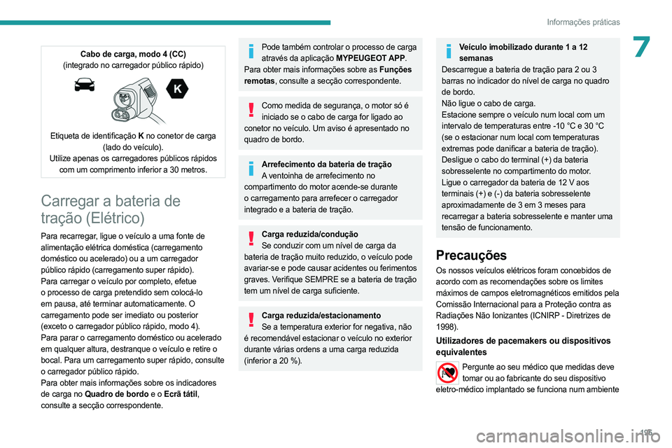 PEUGEOT EXPERT 2022 Manual de utilização (in Portuguese) 195
Informações práticas
7Cabo de carga, modo 4 (CC)
(integrado no carregador público rápido)
Etiqueta de identificação K no conetor de carga
(lado do veículo).
Utilize apenas os carrega PEUGEOT EXPERT 2022 Manual de utilização (in Portuguese) 195
Informações práticas
7Cabo de carga, modo 4 (CC)
(integrado no carregador público rápido)
Etiqueta de identificação K no conetor de carga
(lado do veículo).
Utilize apenas os carrega