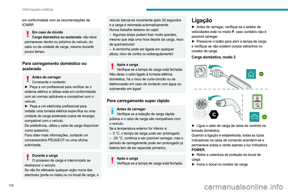 PEUGEOT EXPERT 2022 Manual de utilização (in Portuguese) 196
Informações práticas
em conformidade com as recomendações da
ICNIRP.
Em caso de dúvidaCarga doméstica ou acelerada: não deve
permanecer dentro ou próximo do veículo, do
cabo ou da uni PEUGEOT EXPERT 2022 Manual de utilização (in Portuguese) 196
Informações práticas
em conformidade com as recomendações da
ICNIRP.
Em caso de dúvidaCarga doméstica ou acelerada: não deve
permanecer dentro ou próximo do veículo, do
cabo ou da uni
