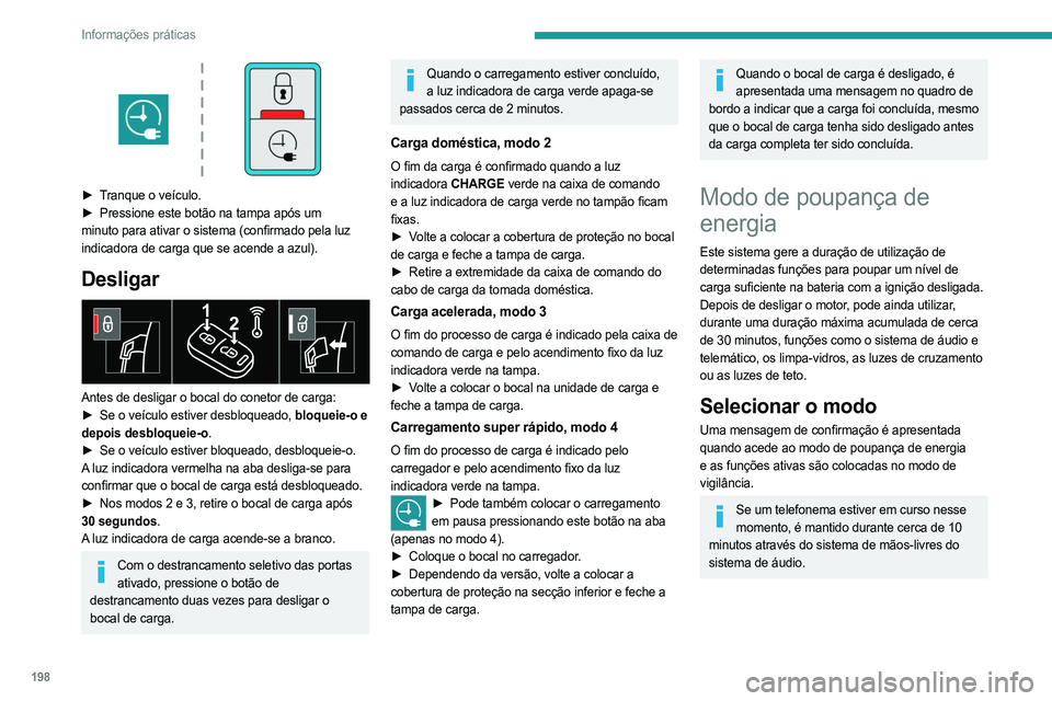 PEUGEOT EXPERT 2022 Manual de utilização (in Portuguese) 198
Informações práticas
► Tranque o veículo.
► Pressione este botão na tampa após um
minuto para ativar o sistema (confirmado pela luz
indicadora de carga que se acende a azul).
Deslig PEUGEOT EXPERT 2022 Manual de utilização (in Portuguese) 198
Informações práticas
► Tranque o veículo.
► Pressione este botão na tampa após um
minuto para ativar o sistema (confirmado pela luz
indicadora de carga que se acende a azul).
Deslig