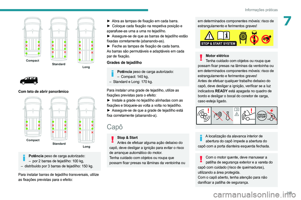 PEUGEOT EXPERT 2022 Manual de utilização (in Portuguese) 201
Informações práticas
7
Com teto de abrir panorâmico
Potência peso de carga autorizado: – por 2 barras de tejadilho: 100 kg,
–
distribuído por 3 barras de tejadilho: 150 kg.
P PEUGEOT EXPERT 2022 Manual de utilização (in Portuguese) 201
Informações práticas
7
Com teto de abrir panorâmico
Potência peso de carga autorizado: – por 2 barras de tejadilho: 100 kg,
–
distribuído por 3 barras de tejadilho: 150 kg.
P