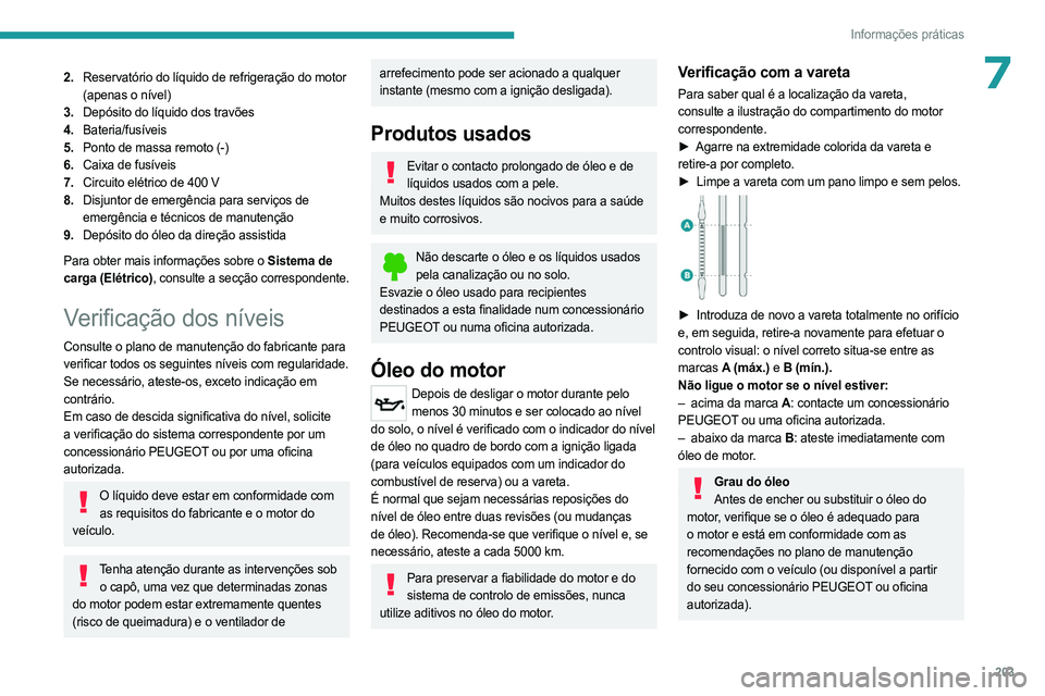 PEUGEOT EXPERT 2022 Manual de utilização (in Portuguese) 203
Informações práticas
72.Reservatório do líquido de refrigeração do motor
(apenas o nível)
3. Depósito do líquido dos travões
4. Bateria/fusíveis
5. Ponto de massa remoto (-)
6. Caixa PEUGEOT EXPERT 2022 Manual de utilização (in Portuguese) 203
Informações práticas
72.Reservatório do líquido de refrigeração do motor
(apenas o nível)
3. Depósito do líquido dos travões
4. Bateria/fusíveis
5. Ponto de massa remoto (-)
6. Caixa