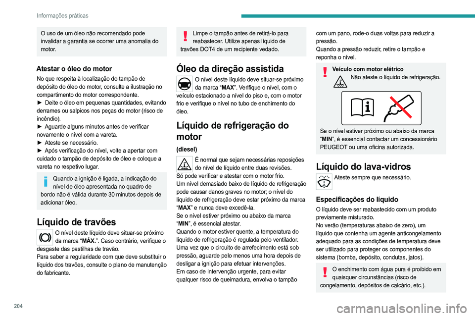 PEUGEOT EXPERT 2022 Manual de utilização (in Portuguese) 204
Informações práticas
O uso de um óleo não recomendado pode
invalidar a garantia se ocorrer uma anomalia do
motor.
Atestar o óleo do motor
No que respeita à localização do tampão de
de PEUGEOT EXPERT 2022 Manual de utilização (in Portuguese) 204
Informações práticas
O uso de um óleo não recomendado pode
invalidar a garantia se ocorrer uma anomalia do
motor.
Atestar o óleo do motor
No que respeita à localização do tampão de
de