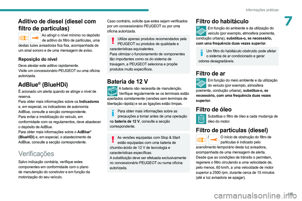 PEUGEOT EXPERT 2022 Manual de utilização (in Portuguese) 205
Informações práticas
7Aditivo de diesel (diesel com filtro de partículas)
Ao atingir o nível mínimo no depósito
de aditivo do filtro de partículas, uma
destas luzes avisadoras fica fixa, PEUGEOT EXPERT 2022 Manual de utilização (in Portuguese) 205
Informações práticas
7Aditivo de diesel (diesel com filtro de partículas)
Ao atingir o nível mínimo no depósito
de aditivo do filtro de partículas, uma
destas luzes avisadoras fica fixa,