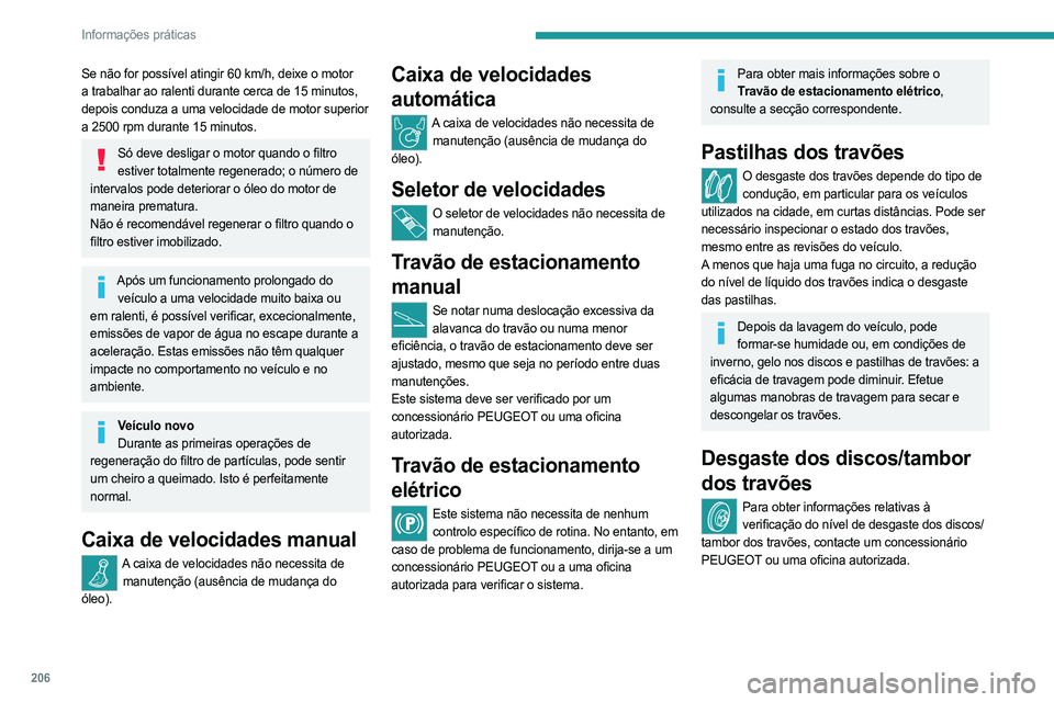 PEUGEOT EXPERT 2022 Manual de utilização (in Portuguese) 206
Informações práticas
Se não for possível atingir 60 km/h, deixe o motor
a trabalhar ao ralenti durante cerca de 15 minutos,
depois conduza a uma velocidade de motor superior
a 2500 rpm dur PEUGEOT EXPERT 2022 Manual de utilização (in Portuguese) 206
Informações práticas
Se não for possível atingir 60 km/h, deixe o motor
a trabalhar ao ralenti durante cerca de 15 minutos,
depois conduza a uma velocidade de motor superior
a 2500 rpm dur