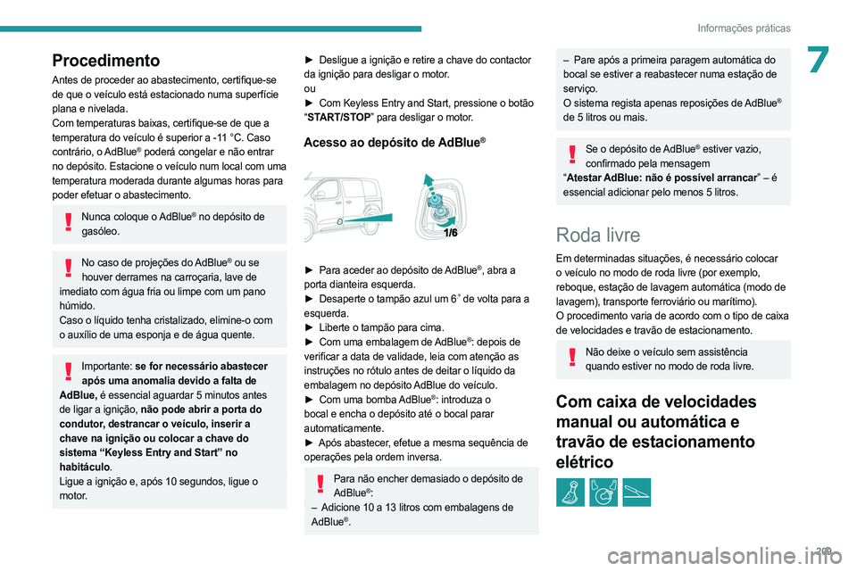 PEUGEOT EXPERT 2022 Manual de utilização (in Portuguese) 209
Informações práticas
7Procedimento
Antes de proceder ao abastecimento, certifique-se
de que o veículo está estacionado numa superfície
plana e nivelada.
Com temperaturas baixas, certifique PEUGEOT EXPERT 2022 Manual de utilização (in Portuguese) 209
Informações práticas
7Procedimento
Antes de proceder ao abastecimento, certifique-se
de que o veículo está estacionado numa superfície
plana e nivelada.
Com temperaturas baixas, certifique