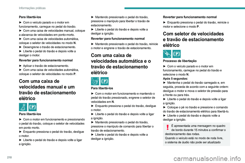 PEUGEOT EXPERT 2022 Manual de utilização (in Portuguese) 210
Informações práticas
Para libertá-los
► Com o veículo parado e o motor em
funcionamento, carregue no pedal do travão.
►
Com uma caixa de velocidades manual, coloque
a alavanca de v PEUGEOT EXPERT 2022 Manual de utilização (in Portuguese) 210
Informações práticas
Para libertá-los
► Com o veículo parado e o motor em
funcionamento, carregue no pedal do travão.
►
Com uma caixa de velocidades manual, coloque
a alavanca de v