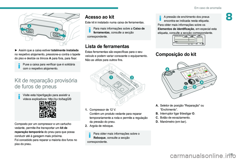 PEUGEOT EXPERT 2022 Manual de utilização (in Portuguese) 215
Em caso de anomalia
8
► Assim que a caixa estiver totalmente instalada
no respetivo alojamento, pressione-a contra o tapete
do piso e deslize os trincos A para fora, para fixar.
Puxe a caix PEUGEOT EXPERT 2022 Manual de utilização (in Portuguese) 215
Em caso de anomalia
8
► Assim que a caixa estiver totalmente instalada
no respetivo alojamento, pressione-a contra o tapete
do piso e deslize os trincos A para fora, para fixar.
Puxe a caix