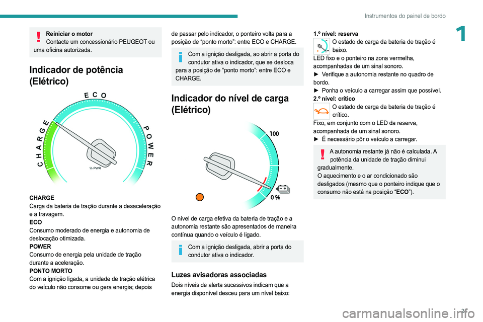 PEUGEOT EXPERT 2022 Manual de utilização (in Portuguese) 21
Instrumentos do painel de bordo
1Reiniciar o motorContacte um concessionário PEUGEOT ou
uma oficina autorizada.
Indicador de potência
(Elétrico)
CHARGE
Carga da bateria de tração durante PEUGEOT EXPERT 2022 Manual de utilização (in Portuguese) 21
Instrumentos do painel de bordo
1Reiniciar o motorContacte um concessionário PEUGEOT ou
uma oficina autorizada.
Indicador de potência
(Elétrico)
CHARGE
Carga da bateria de tração durante