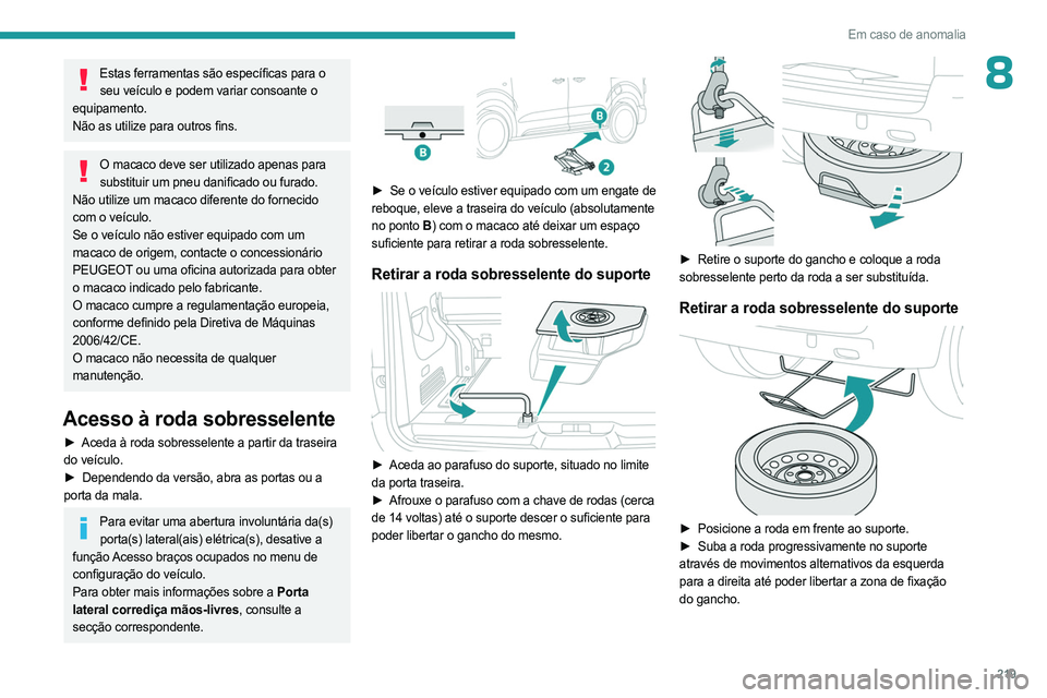 PEUGEOT EXPERT 2022 Manual de utilização (in Portuguese) 219
Em caso de anomalia
8Estas ferramentas são específicas para o seu veículo e podem variar consoante o
equipamento.
Não as utilize para outros fins.
O macaco deve ser utilizado apenas para su PEUGEOT EXPERT 2022 Manual de utilização (in Portuguese) 219
Em caso de anomalia
8Estas ferramentas são específicas para o seu veículo e podem variar consoante o
equipamento.
Não as utilize para outros fins.
O macaco deve ser utilizado apenas para su