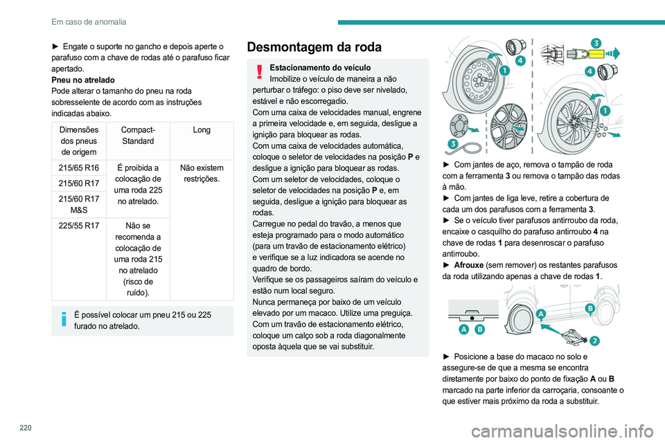 PEUGEOT EXPERT 2022 Manual de utilização (in Portuguese) 220
Em caso de anomalia
► Engate o suporte no gancho e depois aperte o
parafuso com a chave de rodas até o parafuso ficar
apertado.
Pneu no atrelado
Pode alterar o tamanho do pneu na roda
sobres PEUGEOT EXPERT 2022 Manual de utilização (in Portuguese) 220
Em caso de anomalia
► Engate o suporte no gancho e depois aperte o
parafuso com a chave de rodas até o parafuso ficar
apertado.
Pneu no atrelado
Pode alterar o tamanho do pneu na roda
sobres