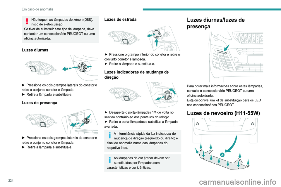 PEUGEOT EXPERT 2022 Manual de utilização (in Portuguese) 224
Em caso de anomalia
Não toque nas lâmpadas de xénon (D8S), risco de eletrocussão!
Se tiver de substituir este tipo de lâmpada, deve
contactar um concessionário PEUGEOT ou uma
oficina autor PEUGEOT EXPERT 2022 Manual de utilização (in Portuguese) 224
Em caso de anomalia
Não toque nas lâmpadas de xénon (D8S), risco de eletrocussão!
Se tiver de substituir este tipo de lâmpada, deve
contactar um concessionário PEUGEOT ou uma
oficina autor