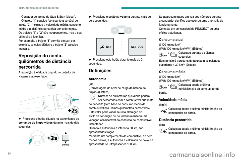 PEUGEOT EXPERT 2022 Manual de utilização (in Portuguese) 24
Instrumentos do painel de bordo
– Contador de tempo do Stop & Start (diesel).
– O trajeto “ 1” seguido (consoante a versão) do
trajeto “2 ”, incluindo a velocidade média, consumo
m PEUGEOT EXPERT 2022 Manual de utilização (in Portuguese) 24
Instrumentos do painel de bordo
– Contador de tempo do Stop & Start (diesel).
– O trajeto “ 1” seguido (consoante a versão) do
trajeto “2 ”, incluindo a velocidade média, consumo
m