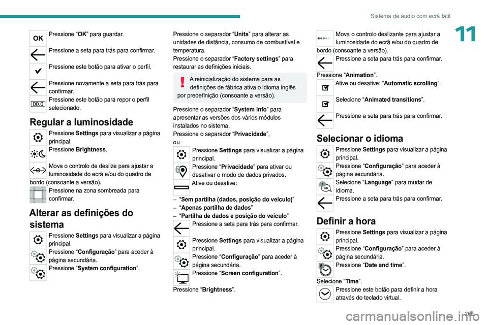 PEUGEOT EXPERT 2022  Manual de utilização (in Portuguese) 269
Sistema de áudio com ecrã tátil
11Pressione “OK” para guardar. 
Pressione a seta para trás para confirmar.  
Pressione este botão para ativar o perfil. 
Pressione novamente a seta para tr