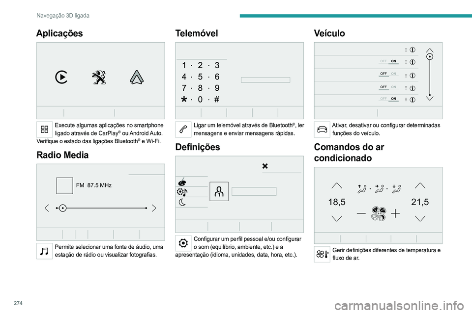 PEUGEOT EXPERT 2022  Manual de utilização (in Portuguese) 274
Navegação 3D ligada
Aplicações 
 
Execute algumas aplicações no smartphone ligado através de CarPlay®  ou Android Auto.
Verifique o estado das ligações
 
Bluetooth® e Wi-Fi.
Radio Media