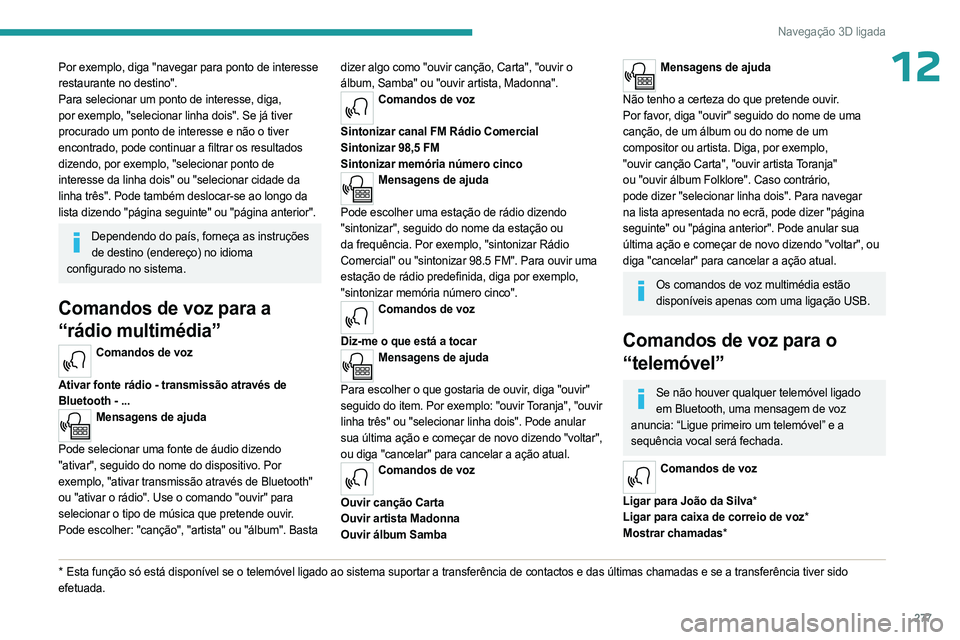 PEUGEOT EXPERT 2022  Manual de utilização (in Portuguese) 277
Navegação 3D ligada
12Por exemplo, diga "navegar para ponto de interesse 
restaurante no destino".
Para selecionar um ponto de interesse, diga, 
por exemplo, "selecionar linha dois&#
