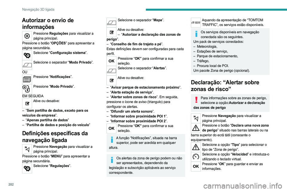 PEUGEOT EXPERT 2022 Manual de utilização (in Portuguese) 282
Navegação 3D ligada
Autorizar o envio de informações
Pressione Regulações para visualizar a
página principal.
Pressione o botão “OPÇÕES” para apresentar a
página secundária.
Sel PEUGEOT EXPERT 2022 Manual de utilização (in Portuguese) 282
Navegação 3D ligada
Autorizar o envio de informações
Pressione Regulações para visualizar a
página principal.
Pressione o botão “OPÇÕES” para apresentar a
página secundária.
Sel