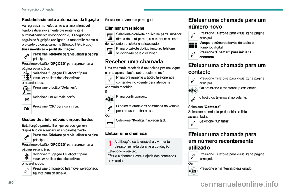 PEUGEOT EXPERT 2022 Manual de utilização (in Portuguese) 290
Navegação 3D ligada
Restabelecimento automático da ligação
Ao regressar ao veículo, se o último telemóvel
ligado estiver novamente presente, este é
automaticamente reconhecido e, 30 seg PEUGEOT EXPERT 2022 Manual de utilização (in Portuguese) 290
Navegação 3D ligada
Restabelecimento automático da ligação
Ao regressar ao veículo, se o último telemóvel
ligado estiver novamente presente, este é
automaticamente reconhecido e, 30 seg