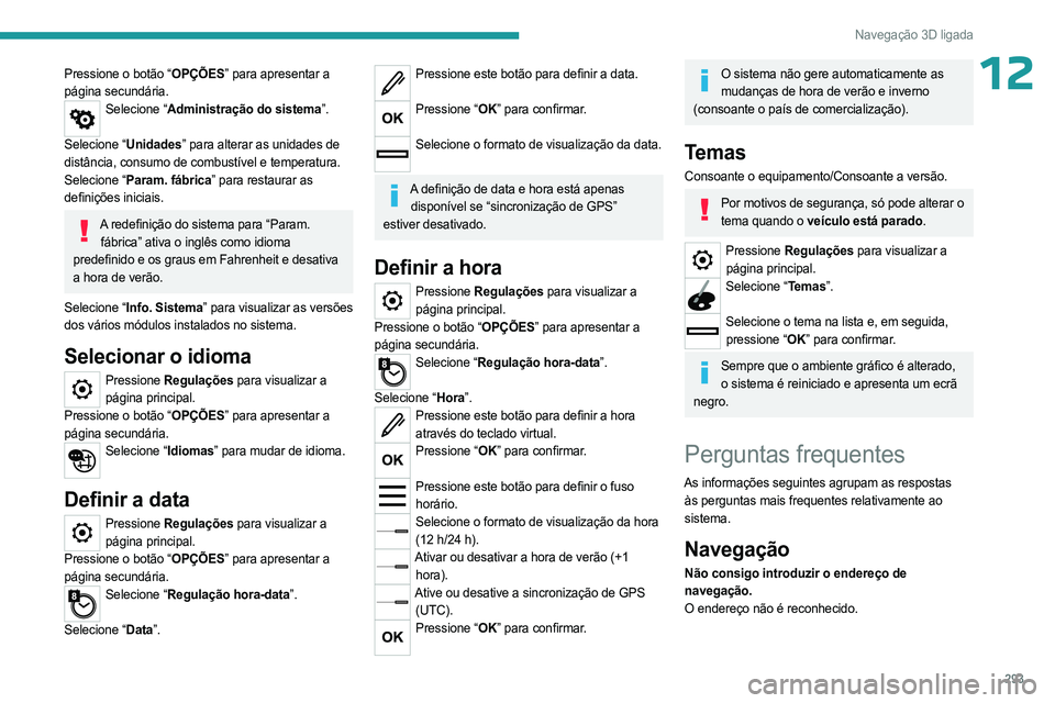 PEUGEOT EXPERT 2022 Manual de utilização (in Portuguese) 293
Navegação 3D ligada
12Pressione o botão “OPÇÕES” para apresentar a
página secundária.
Selecione “Administração do sistema”.
Selecione “Unidades” para alterar as unidades de PEUGEOT EXPERT 2022 Manual de utilização (in Portuguese) 293
Navegação 3D ligada
12Pressione o botão “OPÇÕES” para apresentar a
página secundária.
Selecione “Administração do sistema”.
Selecione “Unidades” para alterar as unidades de
