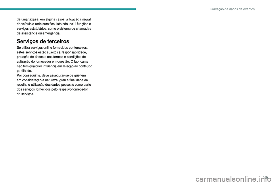 PEUGEOT EXPERT 2022 Manual de utilização (in Portuguese) 299
Gravação de dados de eventos
de uma taxa) e, em alguns casos, a ligação integral
do veículo à rede sem fios. Isto não inclui funções e
serviços estatutários, como o sistema de chamada PEUGEOT EXPERT 2022 Manual de utilização (in Portuguese) 299
Gravação de dados de eventos
de uma taxa) e, em alguns casos, a ligação integral
do veículo à rede sem fios. Isto não inclui funções e
serviços estatutários, como o sistema de chamada