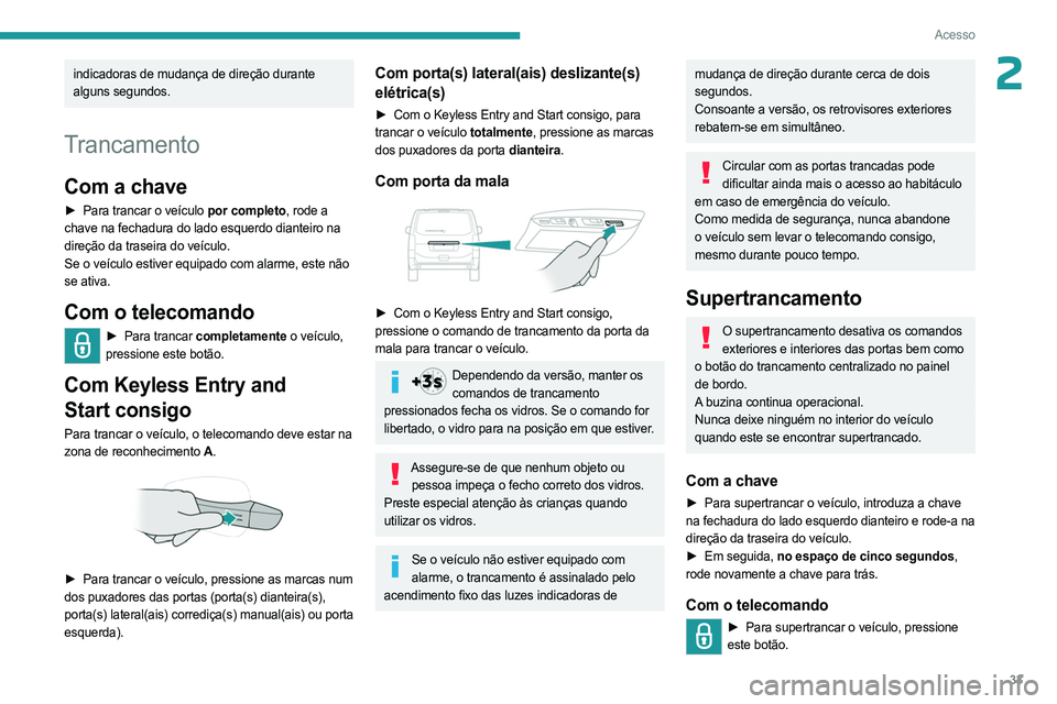 PEUGEOT EXPERT 2022 Manual de utilização (in Portuguese) 33
Acesso
2indicadoras de mudança de direção durante
alguns segundos.
Trancamento
Com a chave
► Para trancar o veículo por completo, rode a
chave na fechadura do lado esquerdo dianteiro na
d PEUGEOT EXPERT 2022 Manual de utilização (in Portuguese) 33
Acesso
2indicadoras de mudança de direção durante
alguns segundos.
Trancamento
Com a chave
► Para trancar o veículo por completo, rode a
chave na fechadura do lado esquerdo dianteiro na
d